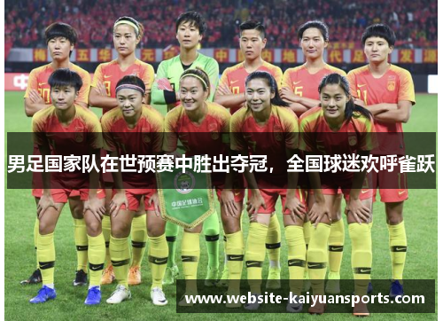 男足国家队在世预赛中胜出夺冠，全国球迷欢呼雀跃