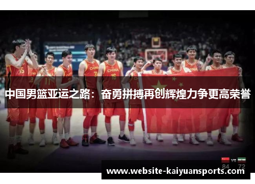 中国男篮亚运之路：奋勇拼搏再创辉煌力争更高荣誉