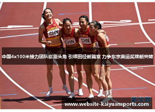中国4x100米接力团队崭露头角 引领田径新篇章 力争东京奥运奖牌新突破