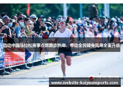 韵动中国马拉松赛事点燃跑步热潮，带动全民健身风潮全面升级